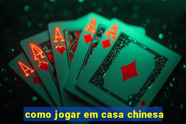 como jogar em casa chinesa